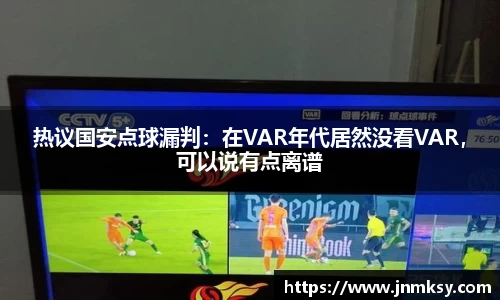 热议国安点球漏判：在VAR年代居然没看VAR，可以说有点离谱
