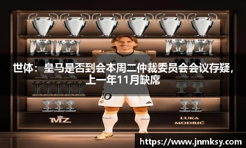 世体：皇马是否到会本周二仲裁委员会会议存疑，上一年11月缺席